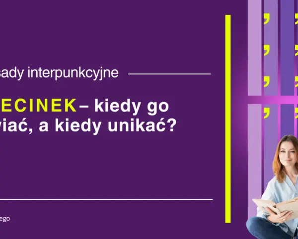Zasady interpunkcyjne: PRZECINEK – kiedy go stawiać, a kiedy unikać?