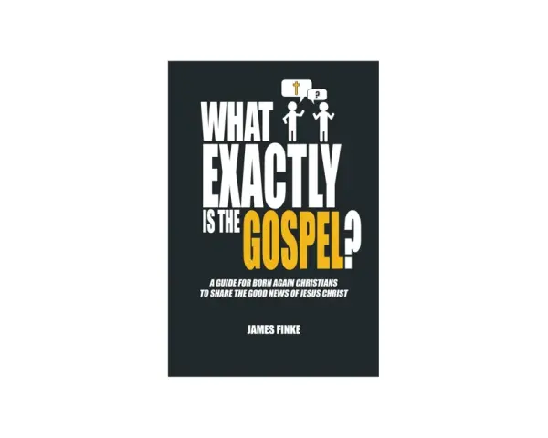 Book cover: "What Exactly Is the Gospel?" by James Finke. A guide for born again Christians to share the good news of Jesus Christ.