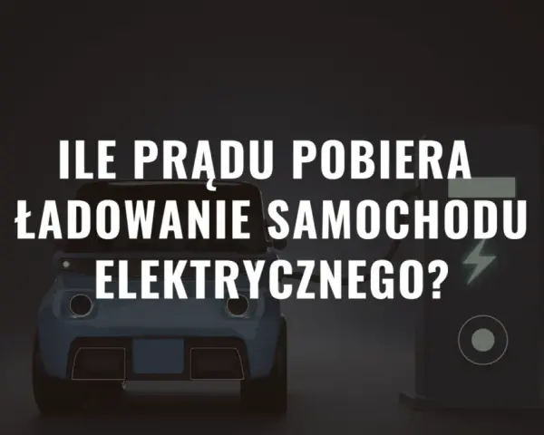 Ile prądu pobiera ładowanie samochodu elektrycznego? Zaskakujące fakty