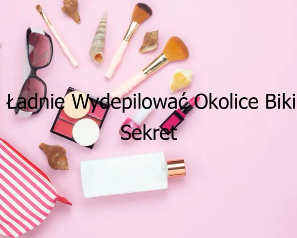 Jak ładnie wydepilować okolice bikini bez podrażnień i bólu