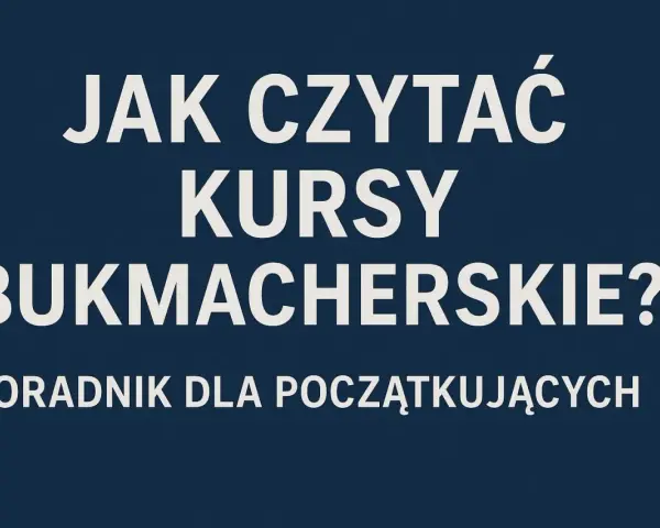 Jak czytać kursy bukmacherskie? Poradnik dla początkujących, wyjaśniający co to są zakłady bukmacherskie.