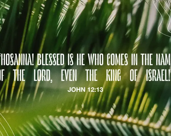Palm fronds frame a verse about Palm Sunday: "Hosanna! Blessed is he who comes in the name of the Lord, even the King of Israel!" John 12:13.