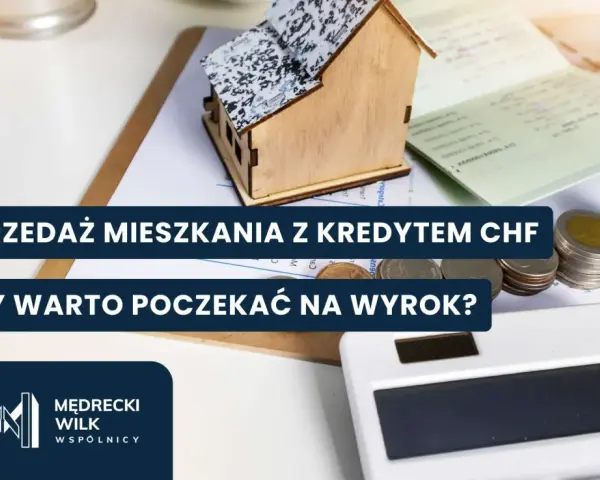 Sprzedaż mieszkania z kredytem CHF. Czy warto czekać na wyrok? Rozważasz sprzedaż nieruchomości obciążonej kredytem frankowicze?