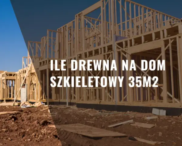 Ile kubików drewna na dom szkieletowy - uniknij kosztownych błędów