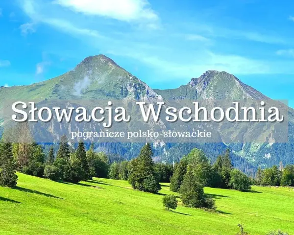 Słowacja Wschodnia, piękne góry gdzie jechać na wakacje. Zielone łąki i skaliste szczyty.