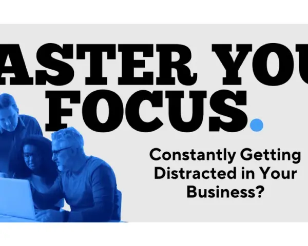 Master Your Focus. Learn how to avoid distractions and stay productive in your business.