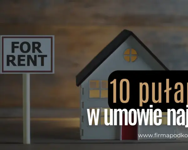 Model domu z tabliczką "For Rent" i napisem "10 pułapek w umowie najmu".