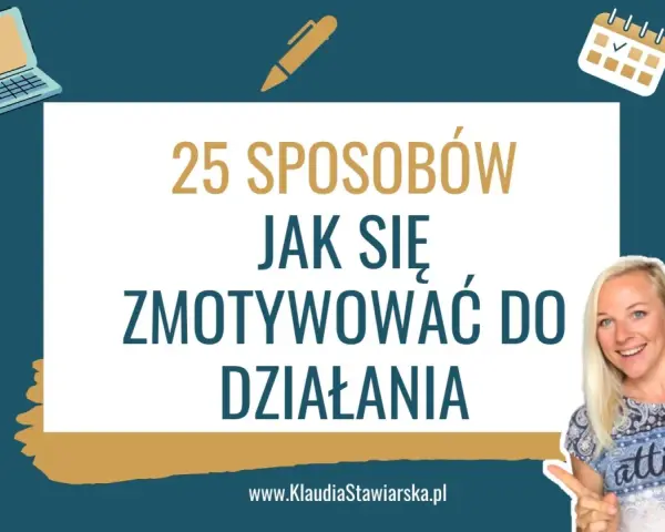 Jak mieć motywację: skuteczne sposoby na trwałe zaangażowanie