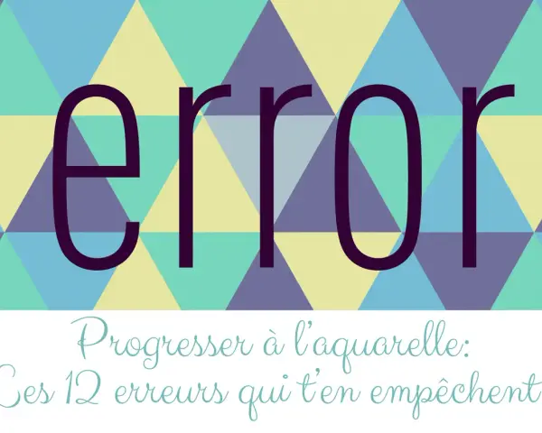 Titre d'un cours d'aquarelle : "Progresser à l'aquarelle : Les 12 erreurs qui t'en empêchent !" avec le mot "error" en gros.