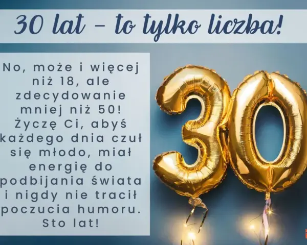 Złote balony z cyfrą 30 i życzenia na 30 urodziny: "30 lat - to tylko liczba! Życzę Ci, abyś każdego dnia czuł się młodo, miał energię do podbijania świata i nigdy nie tracił poczucia humoru. Sto lat!