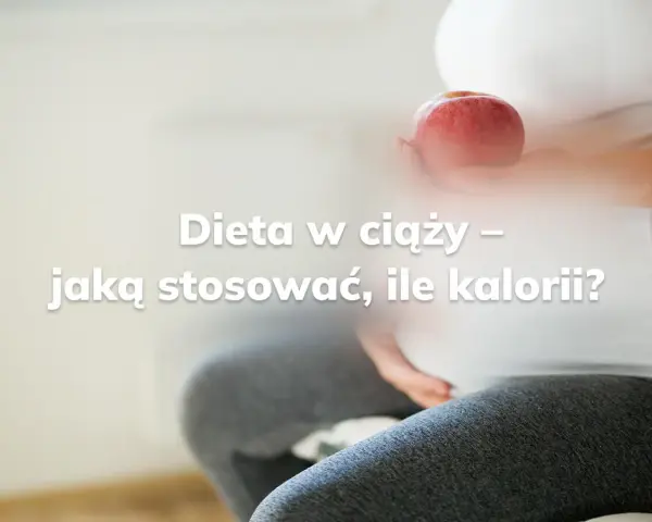 Ile kalorii w ciąży: jak dostosować dietę do trymestrów?