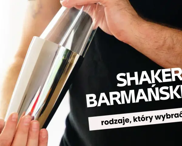 Shaker barmański: Jaki wybrać? Rodzaje, użycie i porady dla początkujących