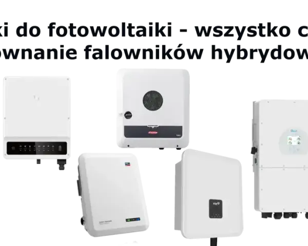 Porównanie falowników hybrydowych do fotowoltaiki. Widoczne urządzenia marek: Growatt, Sungrow, Fronius, Deye, Sofar, FoxESS.