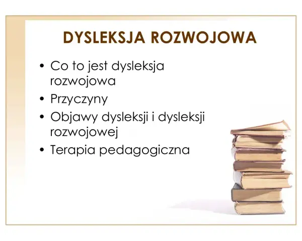 Prezentacja o dysleksji rozwojowej: co to jest, przyczyny, objawy dysleksji i terapia. Stos książek symbolizuje naukę.