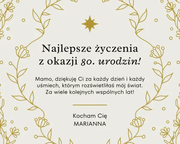 Najlepsze życzenia z okazji 80. urodzin dla Mamy od Marianny. Dziękuję za każdy uśmiech, który rozświetla mój świat. Kocham Cię!