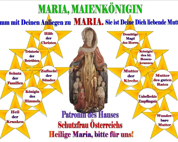 Maria, Maienkönigin, ist die Mutter der Kirche und Schutzfrau Österreichs. Komm mit deinen Anliegen zu ihr.