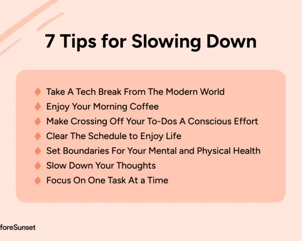7 tips for slowing down: tech breaks, mindful coffee, conscious to-dos, clear schedules, health boundaries, slowing thoughts, and single-tasking.