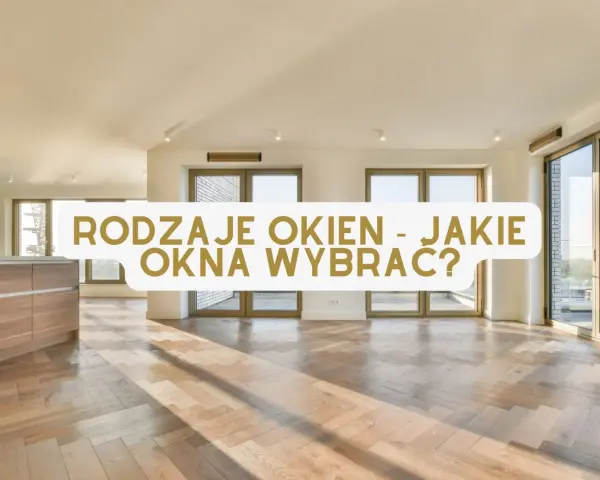 Jasne, nowoczesne wnętrze z drewnianą podłogą i dużymi oknami. Tekst: "Rodzaje okien - jakie okna wybrać?".