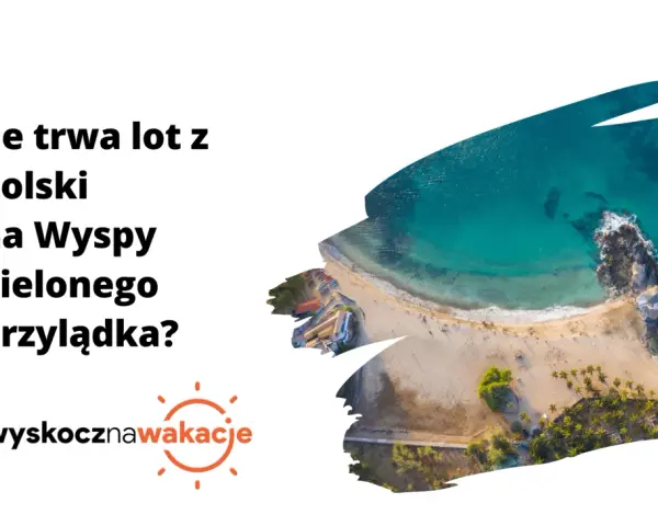 Ile trwa lot na Wyspy Zielonego Przylądka? Czas, połączenia, porady