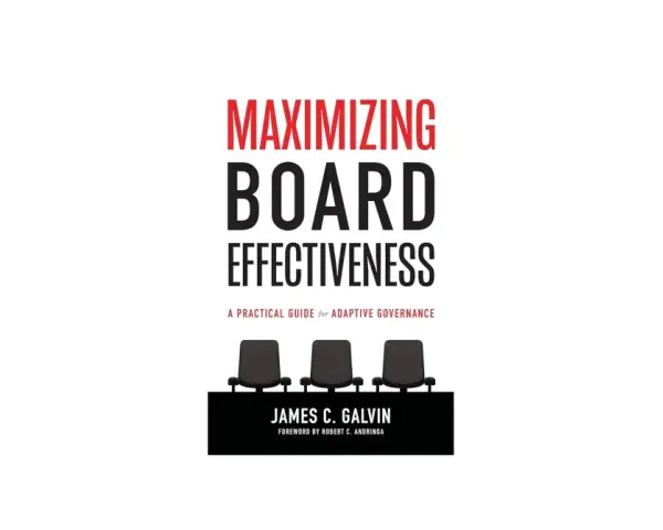 Book cover "Maximizing Board Effectiveness" by James C. Galvin, featuring three empty chairs, suggesting a focus on board evaluation tools and adaptive governance.