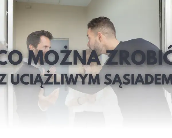 Jak skutecznie poradzić sobie z uciążliwym sąsiadem w bloku