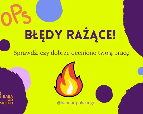 OOPS! BŁĘDY RAŻĄCE!" - sprawdź, czy dobrze oceniono Twoją pracę. Uważaj na odmienne części mowy!