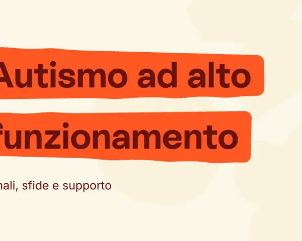 Autismo ad alto funzionamento: segnali, sfide e come comportarsi per offrire supporto.