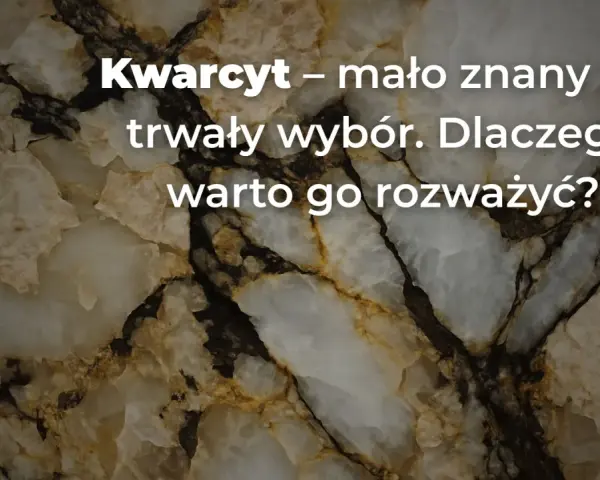Kwarcyt – mało znany, ale trwały wybór. Dlaczego warto go rozważyć? Tekst na tle kamienia.