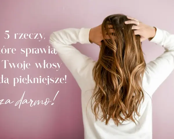 5 rzeczy, które sprawią, że Twoje włosy będą piękniejsze! Dowiedz się, jak wzmocnić włosy za darmo.