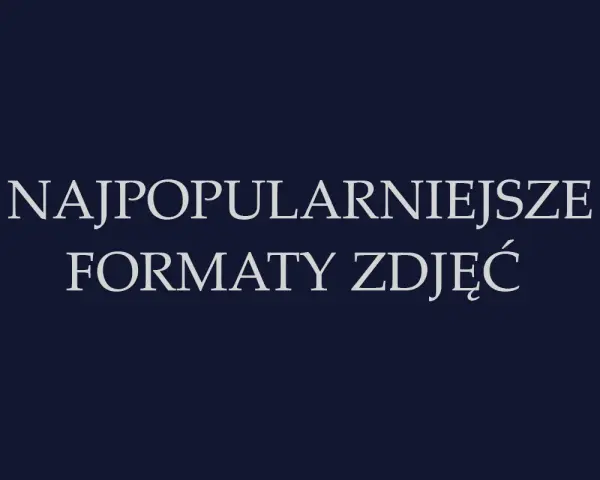 Najpopularniejsze formaty zdjęć. Dowiedz się, w jakim formacie robić zdjęcia, by były najlepszej jakości.