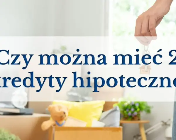 Dłoń trzyma klucze z breloczkiem w kształcie domu, nad kartonami z rzeczami. Tekst pyta: "Czy można mieć 2 kredyty hipoteczne?".