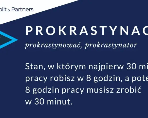Prokrastynacja: stan, gdy 30 minut pracy robisz w 8 godzin, a potem 8 godzin pracy musisz zrobić w 30 minut.
