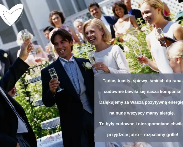 Śmieszne podziękowania dla gości weselnych: tańce, toasty, śpiewy, śmiech do rana, cudownie bawiła się nasza kompania! Dziękujemy za pozytywną energię, na nudę wszyscy mamy alergię.