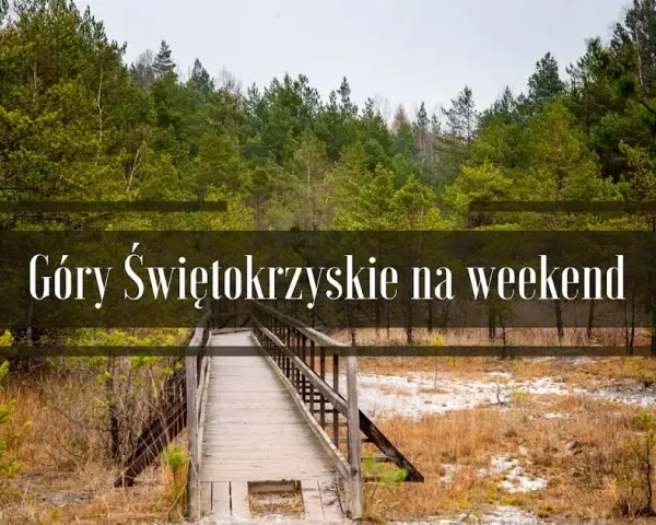 Góry Świętokrzyskie: Atrakcje, Szlaki i Niezapomniany Weekend