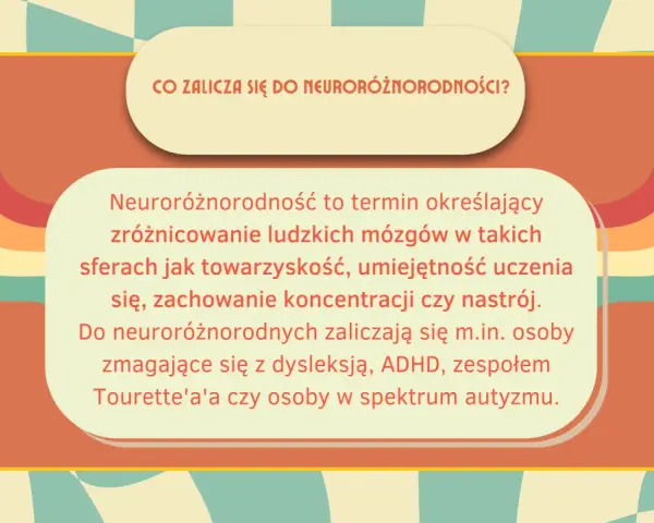 Neuroróżnorodność to różnorodność ludzkich mózgów, obejmująca m.in. osoby z ADHD, dysleksją, zespołem Tourette'a i w spektrum autyzmu.