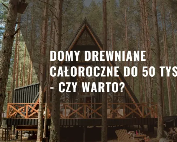 Nowoczesny dom drewniany całoroczny do 50 tys. pod klucz w otoczeniu lasu. Czy warto zainwestować w takie rozwiązanie?