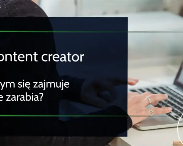 Content creator: co robi, ile zarabia i jak nim zostać?