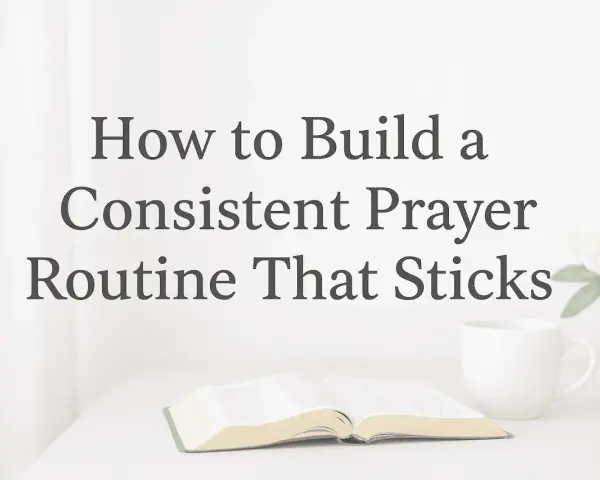 A book, mug, and flowers suggest a peaceful setting for unceasing prayer. Text reads: "How to Build a Consistent Prayer Routine That Sticks.