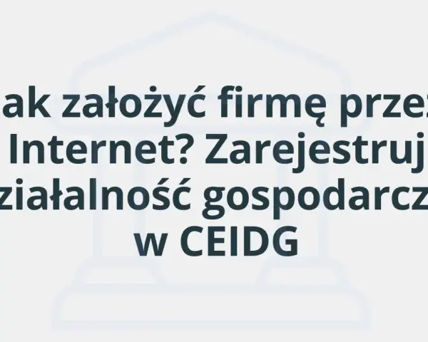 Jak założyć firmę przez Internet? Zarejestruj działalność gospodarczą w CEIDG.