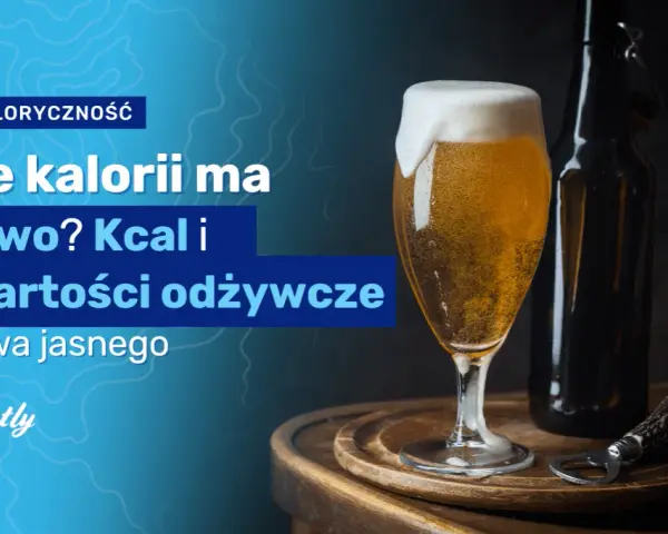 Ile kalorii ma piwo? Sprawdź kaloryczność i wybierz mądrze