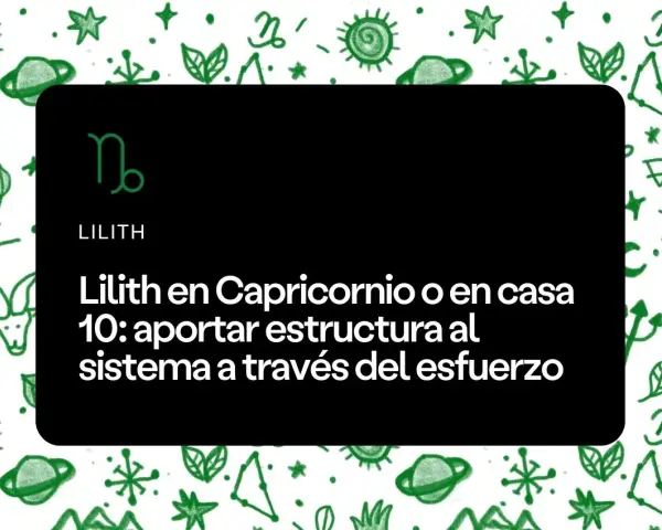 Lilith en Capricornio o casa 10: aporta estructura al sistema mediante el esfuerzo. Astrología.