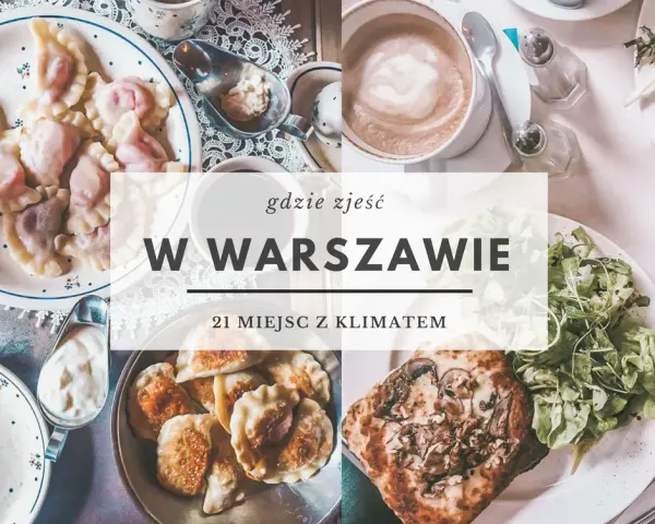 Gdzie zjeść w Warszawie? Moje TOP miejsca na każdą okazję i budżet
