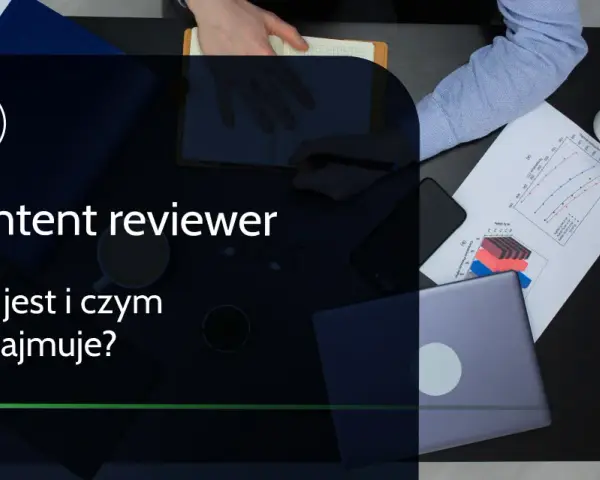 Content reviewer: Zarobki, wyzwania, przyszłość. Czy to praca dla Ciebie?