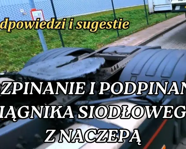 Jak podczepić naczepę - uniknij najczęstszych błędów i problemów