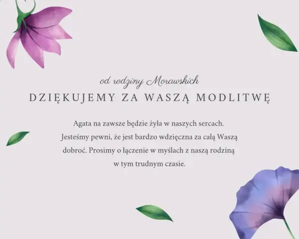 Od rodziny Morawskich: Dziękujemy za modlitwę. Agata żyje w naszych sercach. Przyjmij moje kondolencje.