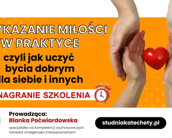Przykazanie miłości w praktyce: nagranie szkolenia o tym, jak być dobrym dla siebie i innych. Prowadzi Blanka Poćwiardowska.