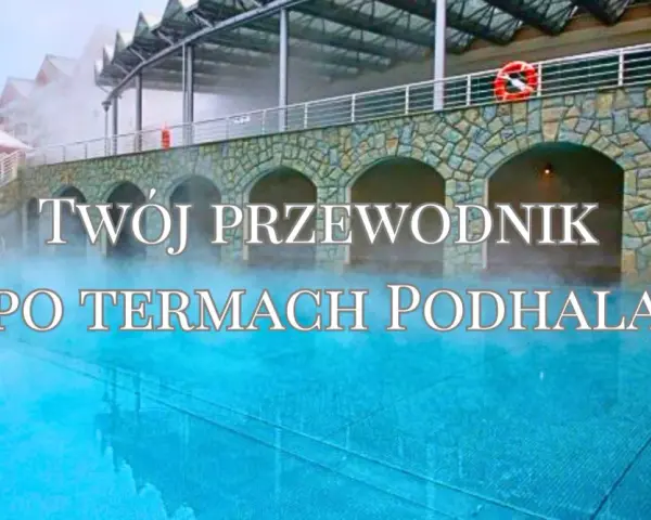 Twój przewodnik po termach Podhala. Odkryj najlepsze które termy w Zakopanem oferują relaks i piękne widoki.