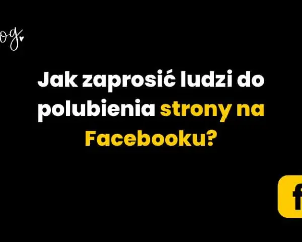 Jak zaprosić znajomych do polubienia strony na Facebooku w prosty sposób