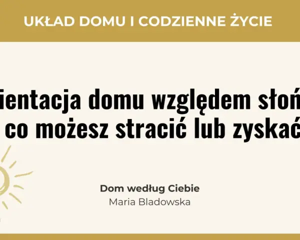 Usytuowanie domu na działce względem stron świata ma kluczowe znaczenie. Dowiedz się, co możesz zyskać lub stracić, planując orientację domu.