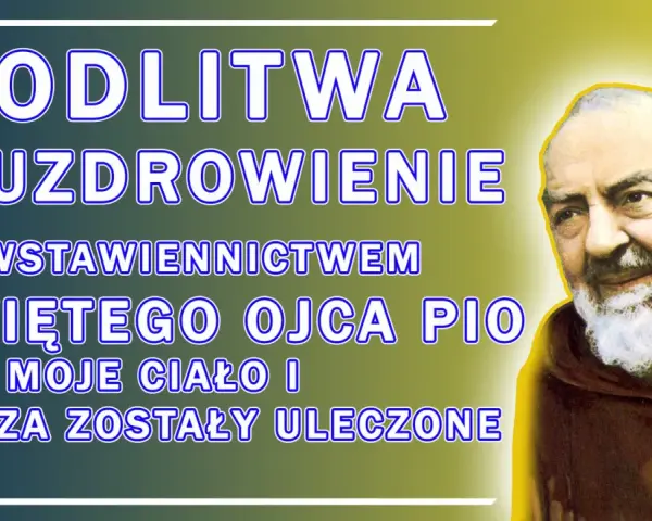 Modlitwa do Ojca Pio o cud uzdrowienia ciała i duszy.